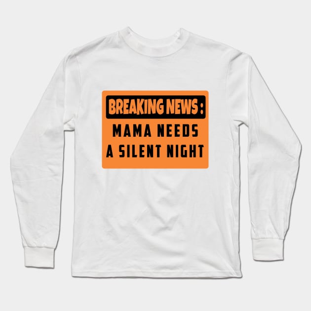 BREAKING NEWS: Mama Needs A Silent Night, Funny Gift for Hard Working MOMS Long Sleeve T-Shirt by For_Us